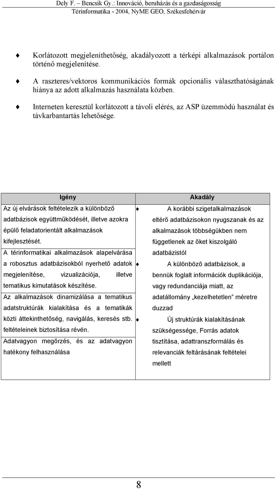 Interneten keresztül korlátozott a távoli elérés, az ASP üzemmódú használat és távkarbantartás lehetősége.