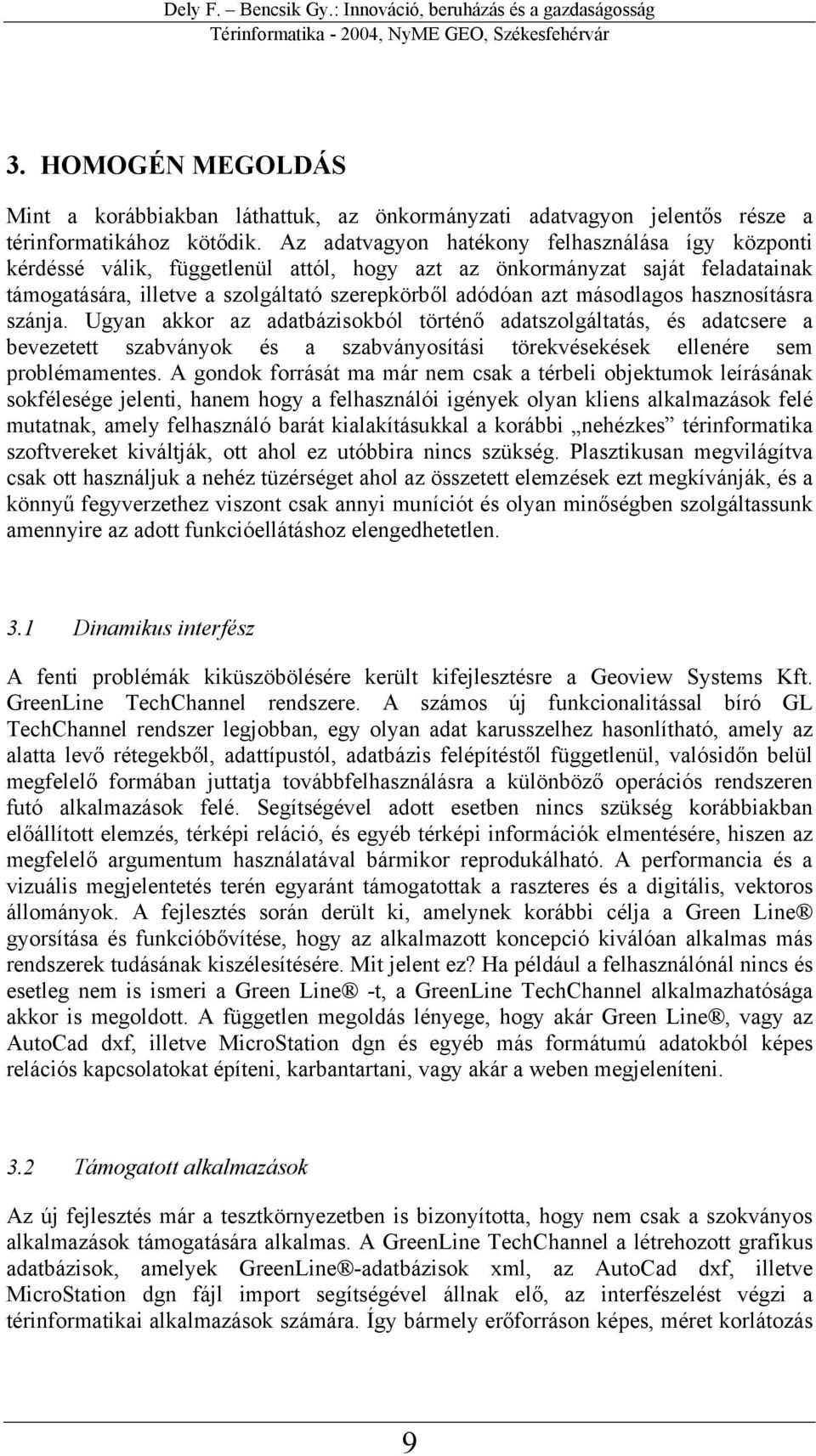 másodlagos hasznosításra szánja. Ugyan akkor az adatbázisokból történő adatszolgáltatás, és adatcsere a bevezetett szabványok és a szabványosítási törekvésekések ellenére sem problémamentes.