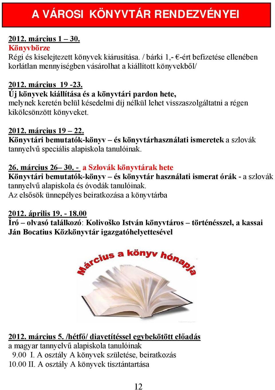 Új könyvek kiállítása és a könyvtári pardon hete, melynek keretén belül késedelmi díj nélkül lehet visszaszolgáltatni a régen kikölcsönzött könyveket. 2012. március 19 22.