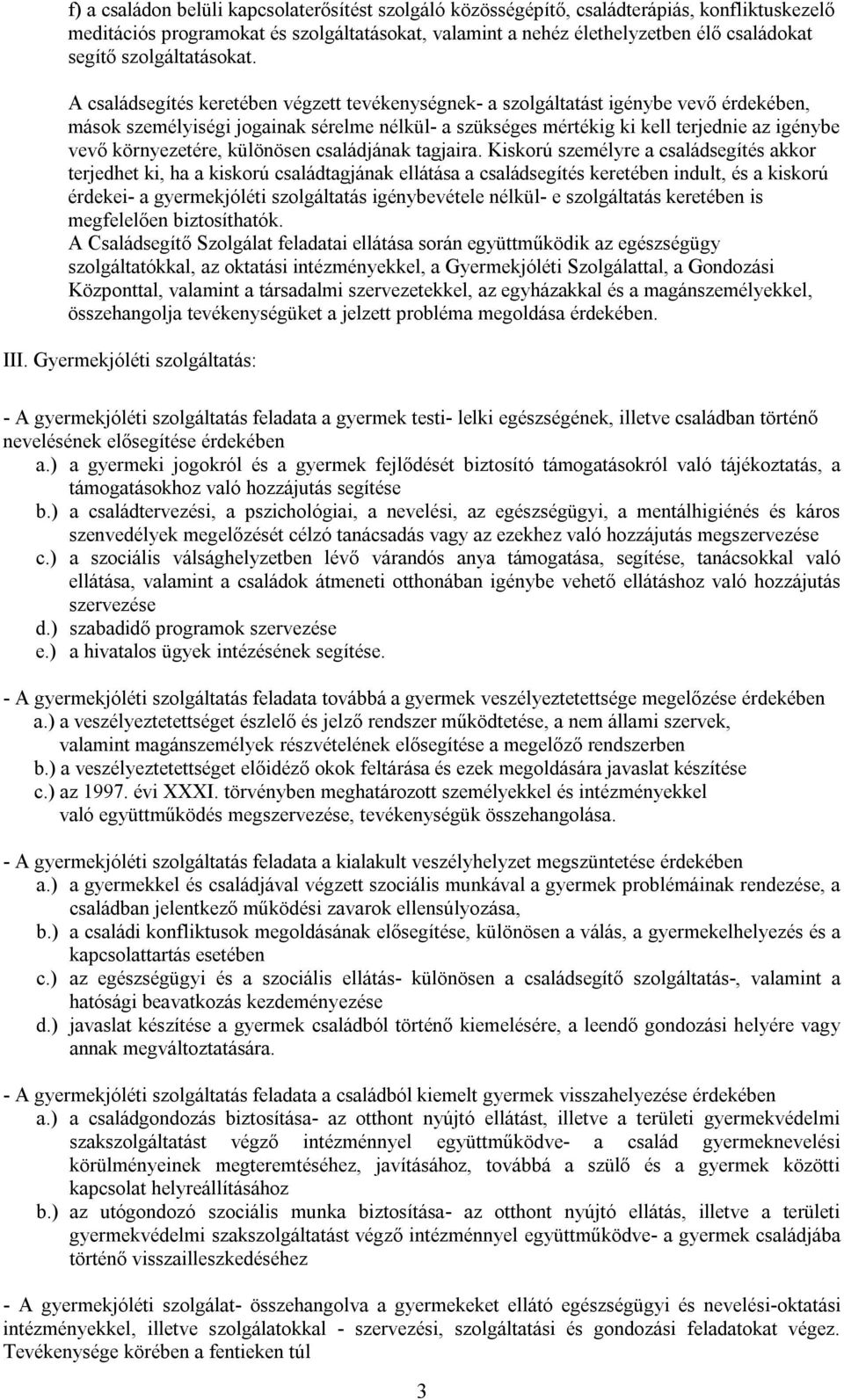 A családsegítés keretében végzett tevékenységnek- a szolgáltatást igénybe vevő érdekében, mások személyiségi jogainak sérelme nélkül- a szükséges mértékig ki kell terjednie az igénybe vevő