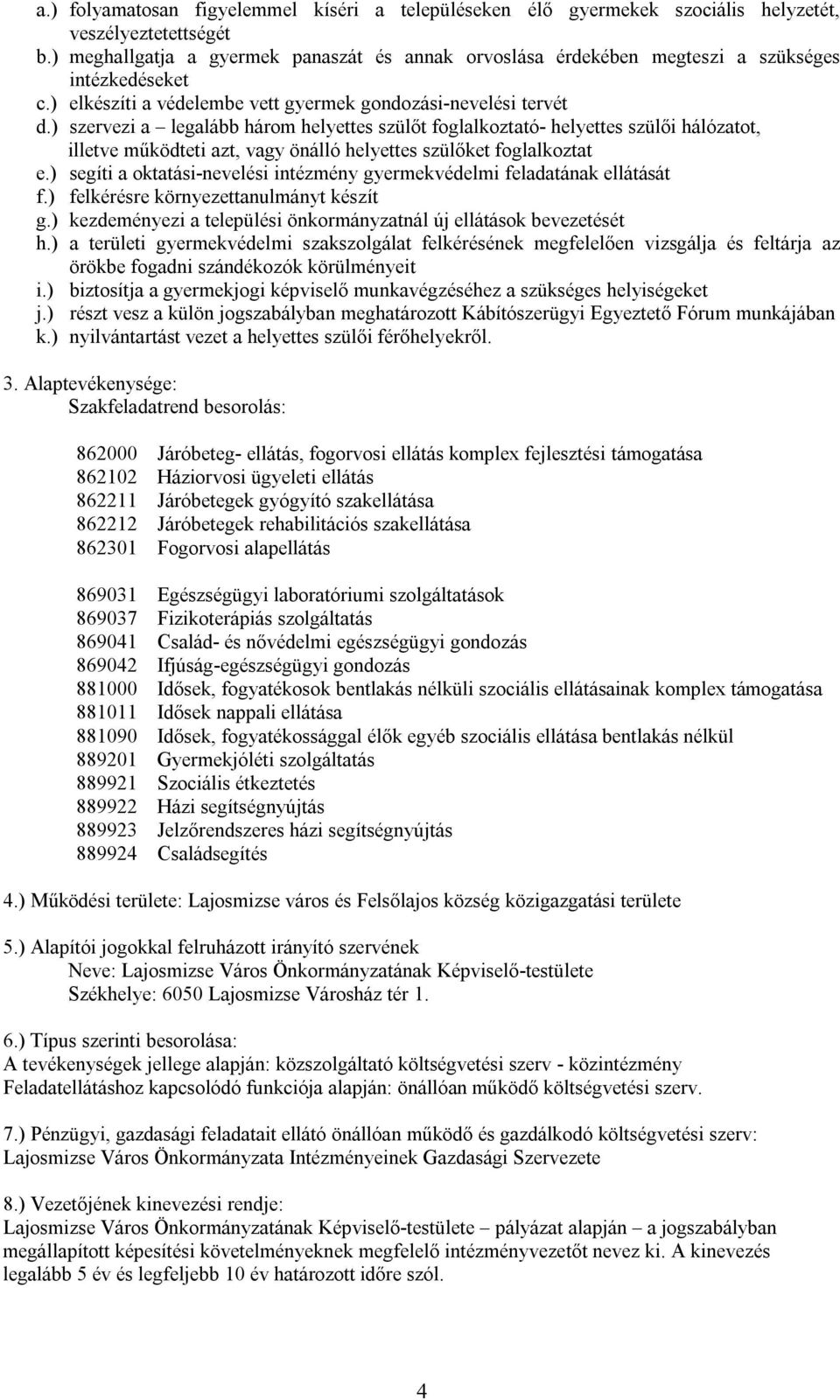 ) szervezi a legalább három helyettes szülőt foglalkoztató- helyettes szülői hálózatot, illetve működteti azt, vagy önálló helyettes szülőket foglalkoztat e.