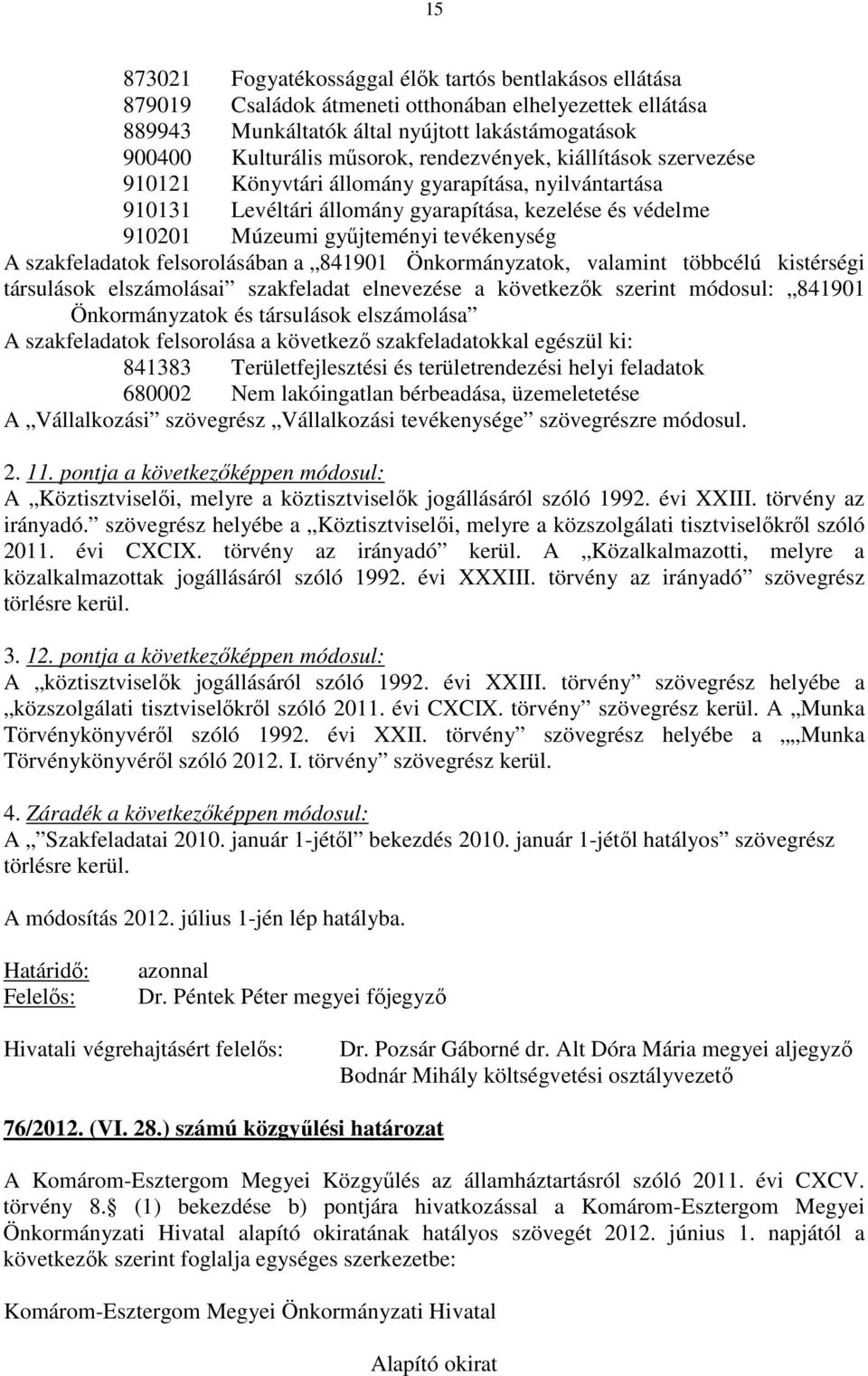 szakfeladatok felsorolásában a 841901 Önkormányzatok, valamint többcélú kistérségi társulások elszámolásai szakfeladat elnevezése a következők szerint módosul: 841901 Önkormányzatok és társulások