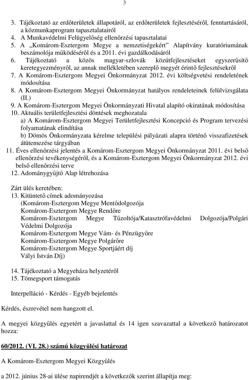 Tájékoztató a közös magyar-szlovák közútfejlesztéseket egyszerűsítő keretegyezményről, az annak mellékletében szereplő megyét érintő fejlesztésekről 7. A Komárom-Esztergom Megyei Önkormányzat 2012.