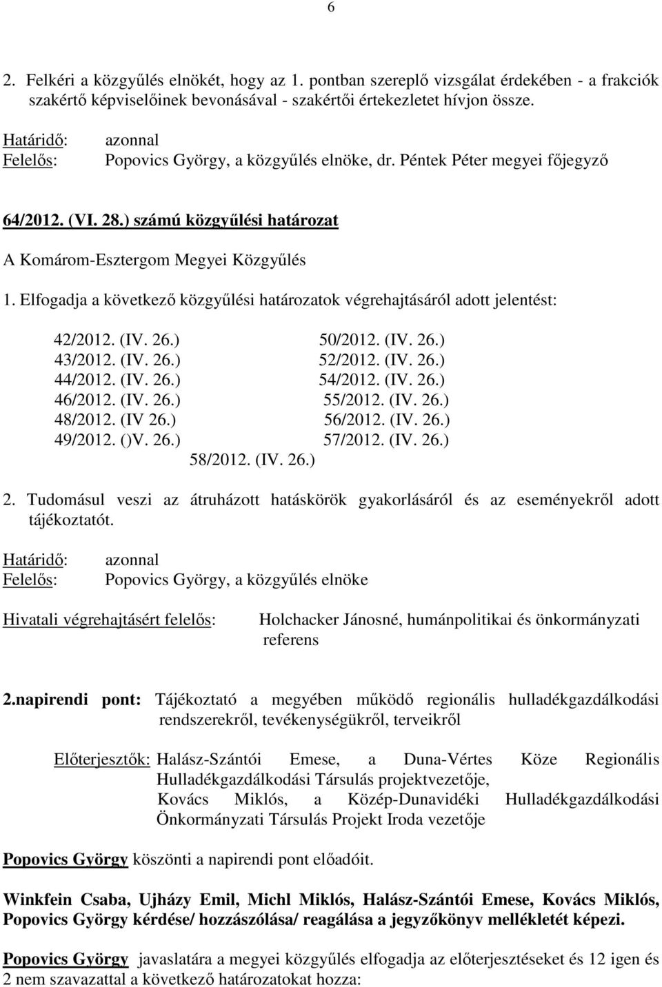 Elfogadja a következő közgyűlési határozatok végrehajtásáról adott jelentést: 42/2012. (IV. 26.) 50/2012. (IV. 26.) 43/2012. (IV. 26.) 52/2012. (IV. 26.) 44/2012. (IV. 26.) 54/2012. (IV. 26.) 46/2012.