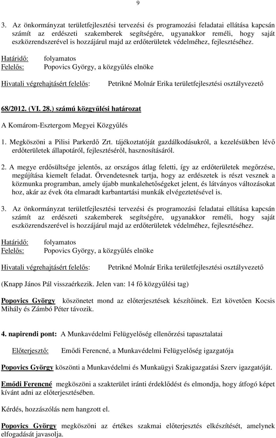 Határidő: Felelős: folyamatos Popovics György, a közgyűlés elnöke Hivatali végrehajtásért felelős: Petrikné Molnár Erika területfejlesztési osztályvezető 68/2012. (VI. 28.