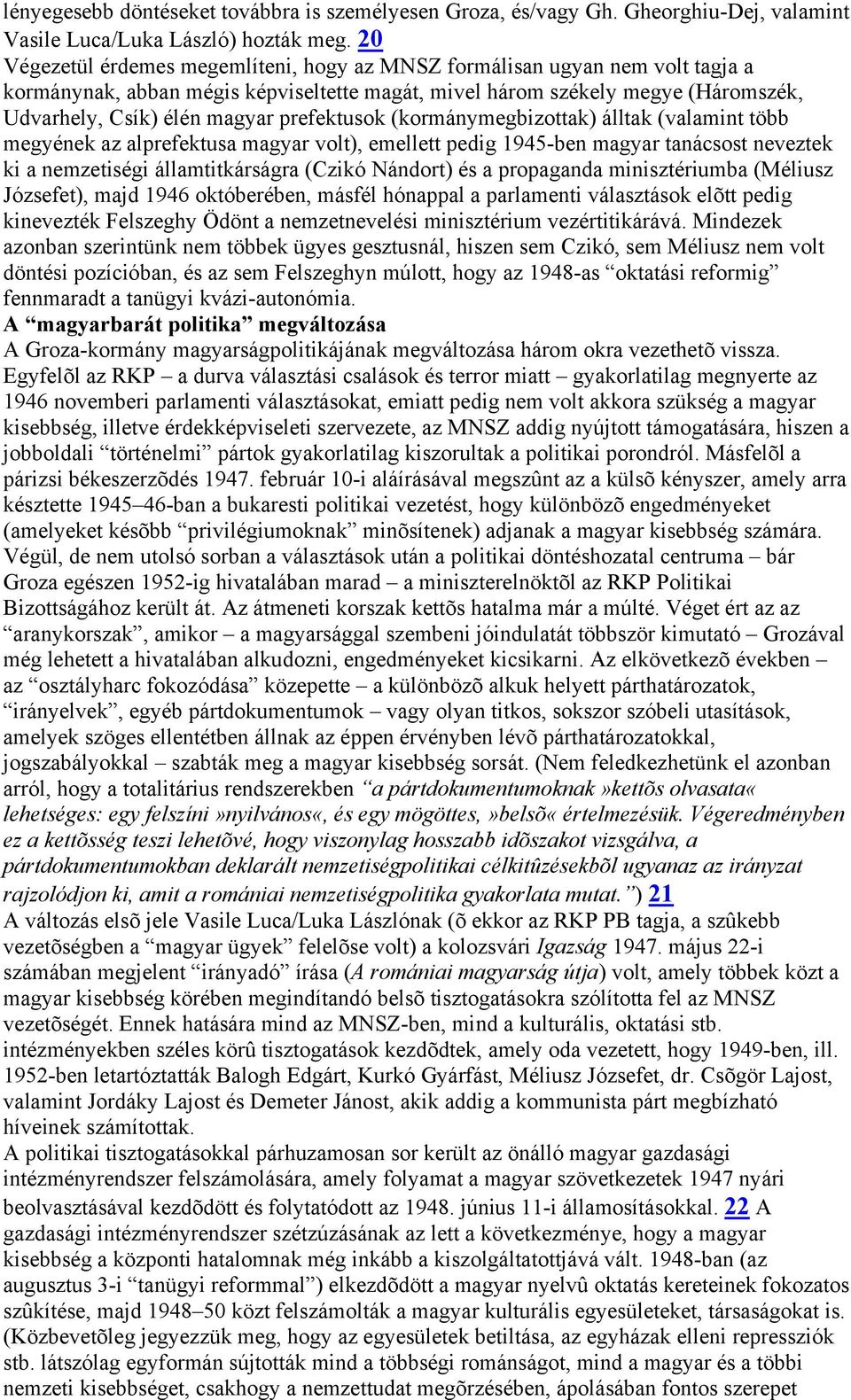 prefektusok (kormánymegbizottak) álltak (valamint több megyének az alprefektusa magyar volt), emellett pedig 1945-ben magyar tanácsost neveztek ki a nemzetiségi államtitkárságra (Czikó Nándort) és a