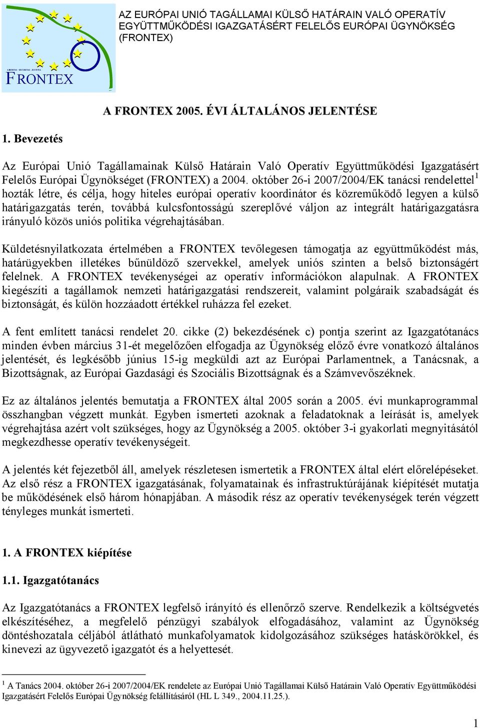 október 26-i 2007/2004/EK tanácsi rendelettel 1 hozták létre, és célja, hogy hiteles európai operatív koordinátor és közreműködő legyen a külső határigazgatás terén, továbbá kulcsfontosságú