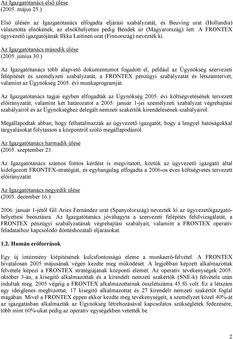 A FRONTEX ügyvezető igazgatójának Ilkka Laitinen urat (Finnország) nevezték ki. Az Igazgatótanács második ülése (2005. június 30.