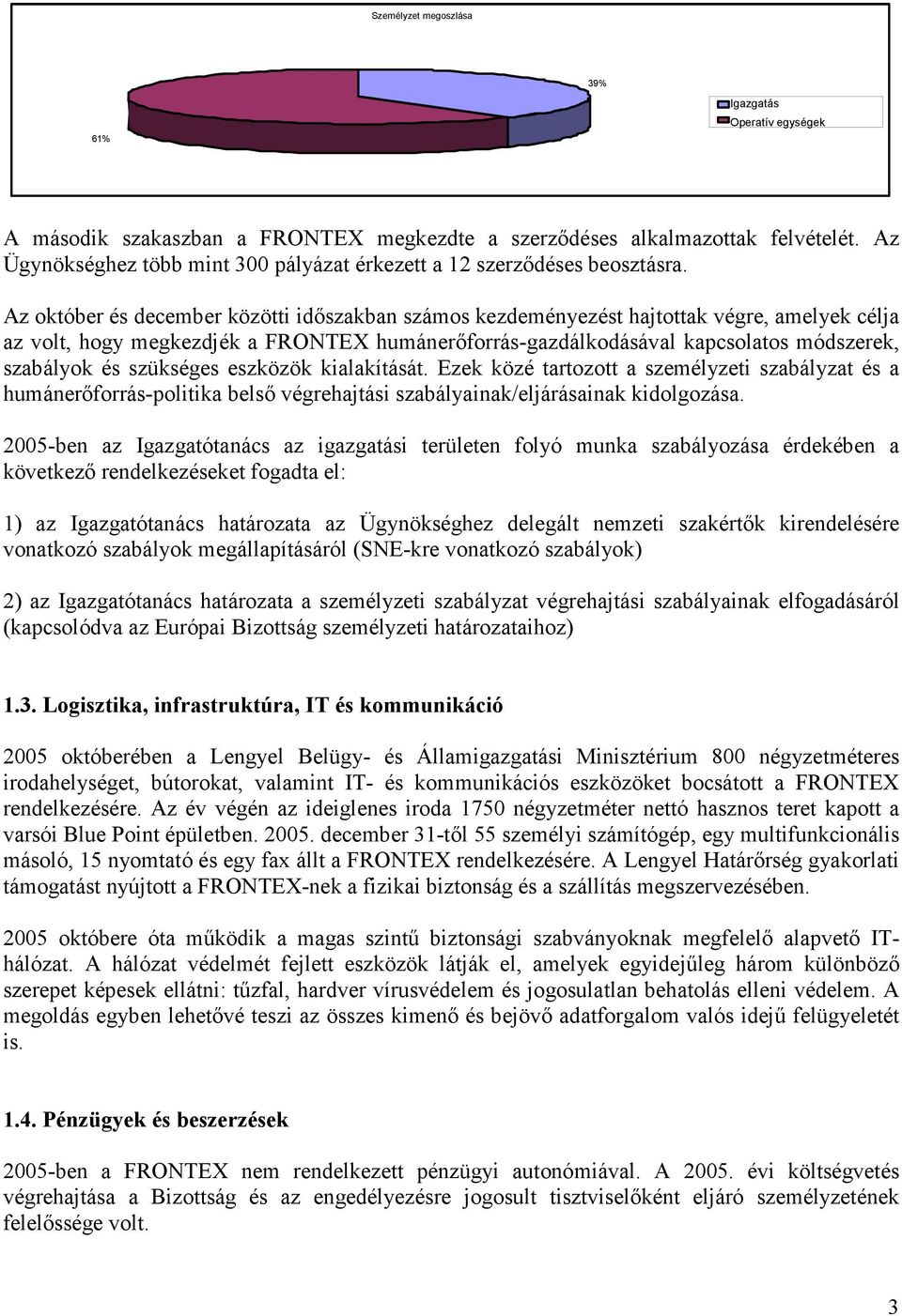 Az október és december közötti időszakban számos kezdeményezést hajtottak végre, amelyek célja az volt, hogy megkezdjék a FRONTEX humánerőforrás-gazdálkodásával kapcsolatos módszerek, szabályok és