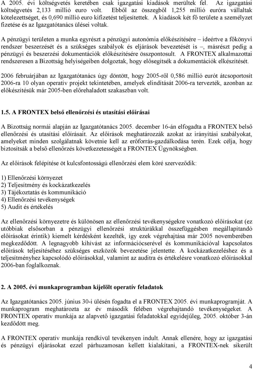 A pénzügyi területen a munka egyrészt a pénzügyi autonómia előkészítésére ideértve a főkönyvi rendszer beszerzését és a szükséges szabályok és eljárások bevezetését is, másrészt pedig a pénzügyi és