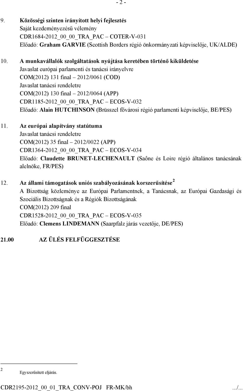 A munkavállalók szolgáltatások nyújtása keretében történő kiküldetése Javaslat európai parlamenti és tanácsi irányelvre COM(2012) 131 final 2012/0061 (COD) Javaslat tanácsi rendeletre COM(2012) 130
