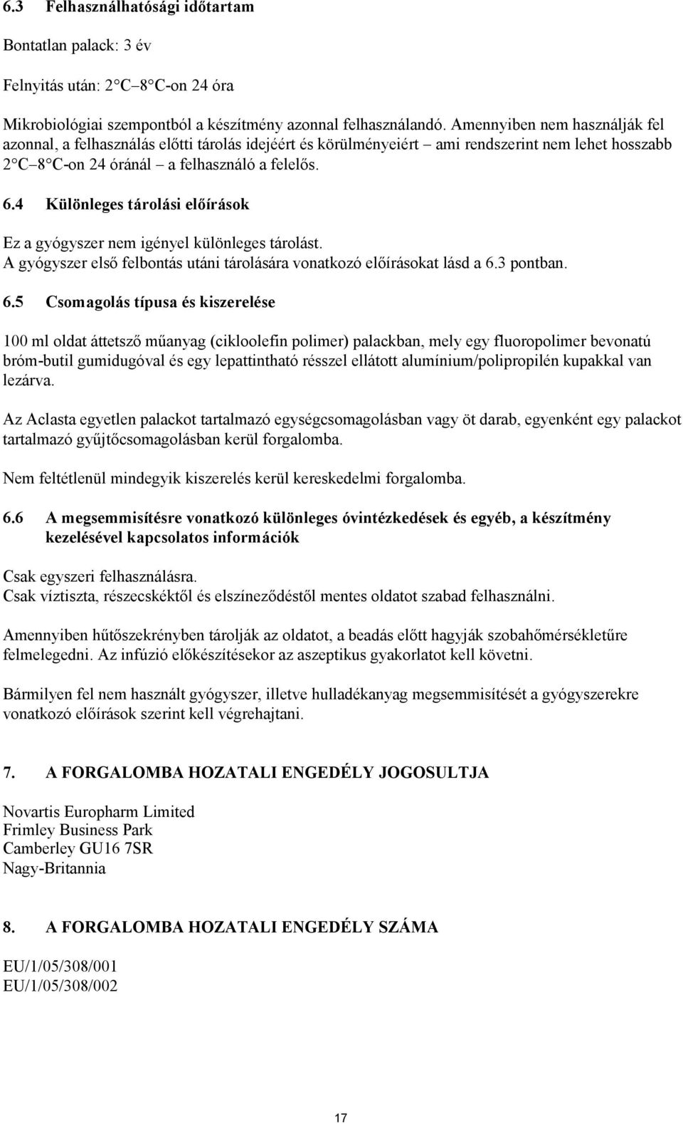 4 Különleges tárolási előírások Ez a gyógyszer nem igényel különleges tárolást. A gyógyszer első felbontás utáni tárolására vonatkozó előírásokat lásd a 6.