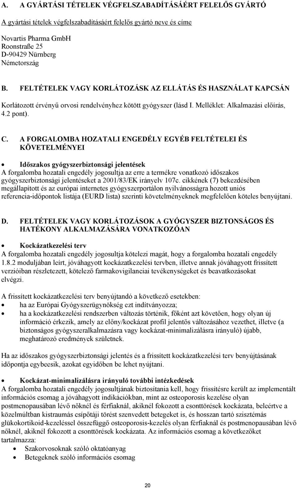 A FORGALOMBA HOZATALI ENGEDÉLY EGYÉB FELTÉTELEI ÉS KÖVETELMÉNYEI Időszakos gyógyszerbiztonsági jelentések A forgalomba hozatali engedély jogosultja az erre a termékre vonatkozó időszakos