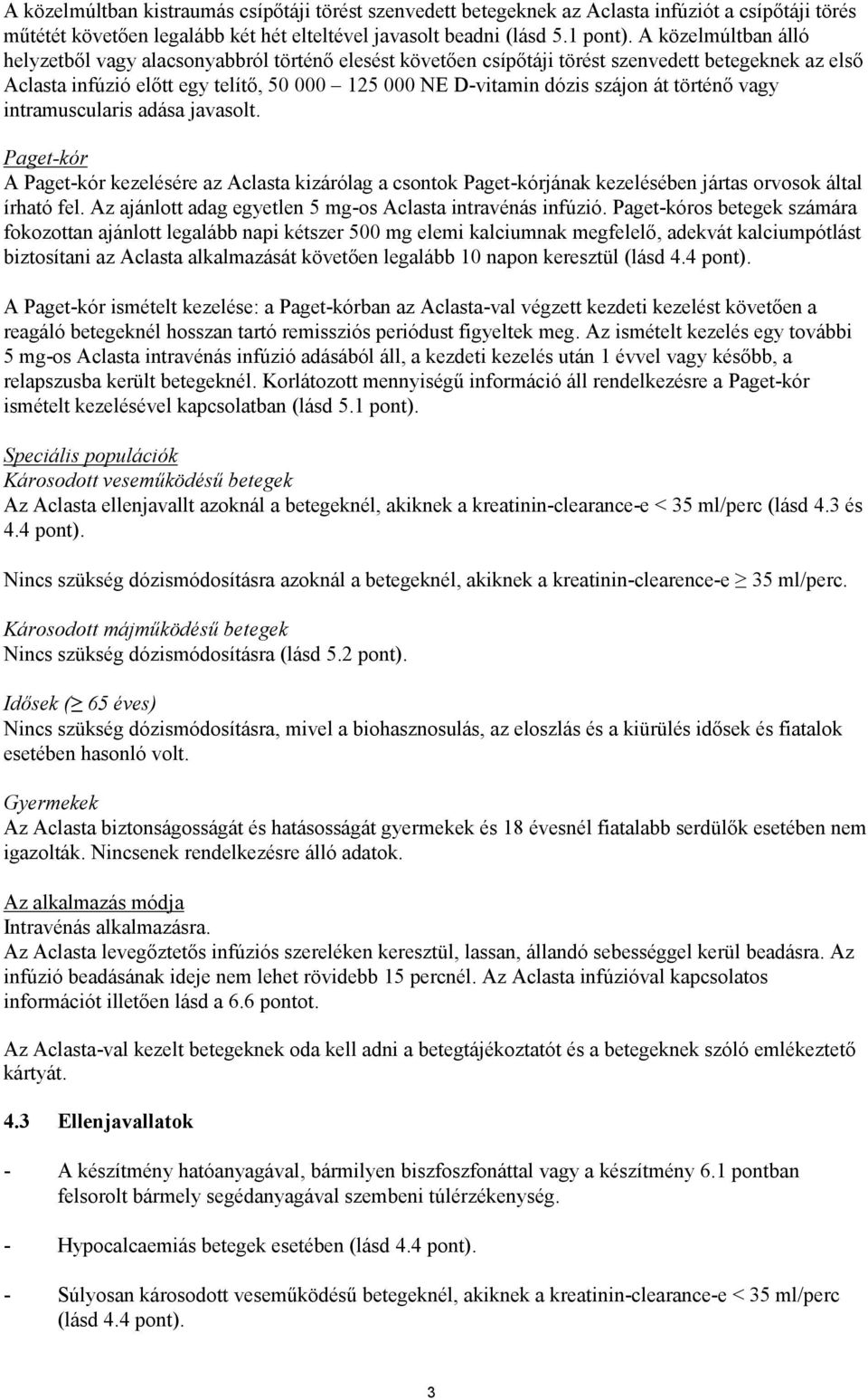 át történő vagy intramuscularis adása javasolt. Paget-kór A Paget-kór kezelésére az Aclasta kizárólag a csontok Paget-kórjának kezelésében jártas orvosok által írható fel.