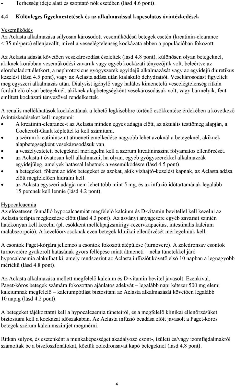 4 Különleges figyelmeztetések és az alkalmazással kapcsolatos óvintézkedések Veseműködés Az Aclasta alkalmazása súlyosan károsodott veseműködésű betegek esetén (kreatinin-clearance < 35 ml/perc)