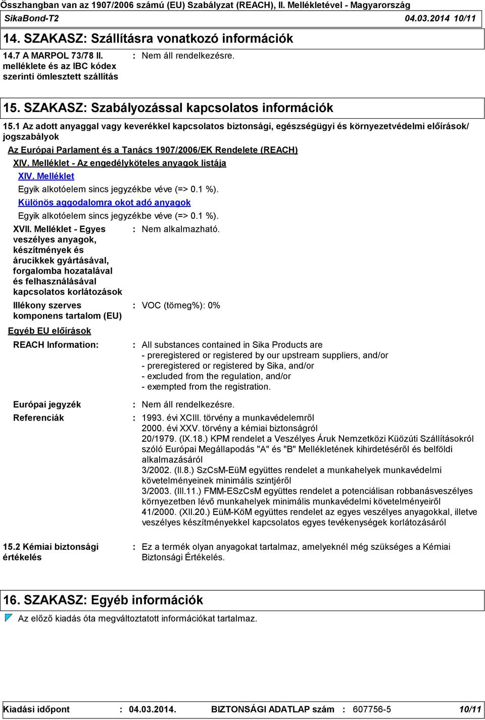 1 Az adott anyaggal vagy keverékkel kapcsolatos biztonsági, egészségügyi és környezetvédelmi előírások/ jogszabályok Az Európai Parlament és a Tanács 1907/2006/EK Rendelete (REACH) XIV.