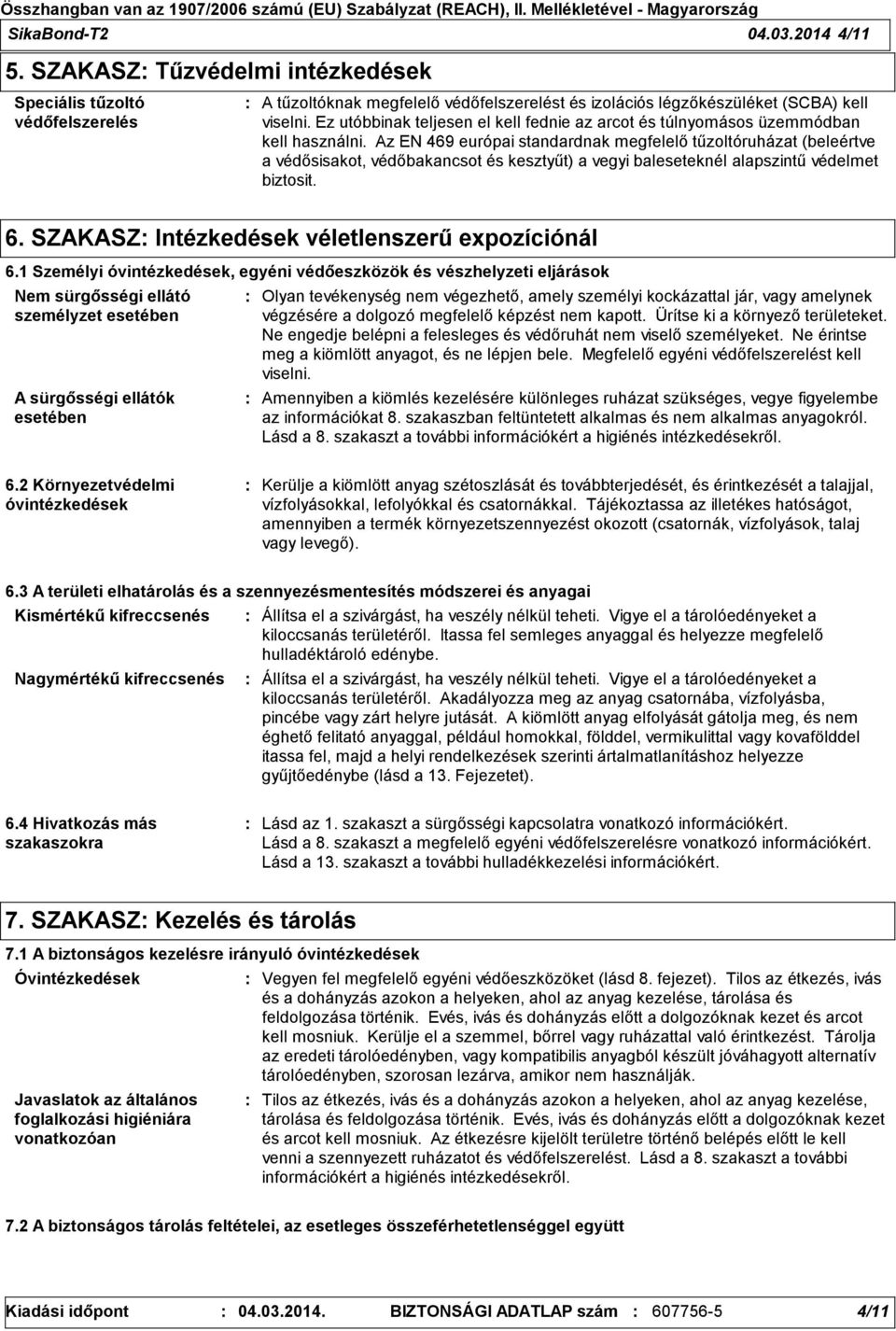 Az EN 469 európai standardnak megfelelő tűzoltóruházat (beleértve a védősisakot, védőbakancsot és kesztyűt) a vegyi baleseteknél alapszintű védelmet biztosit. 6.