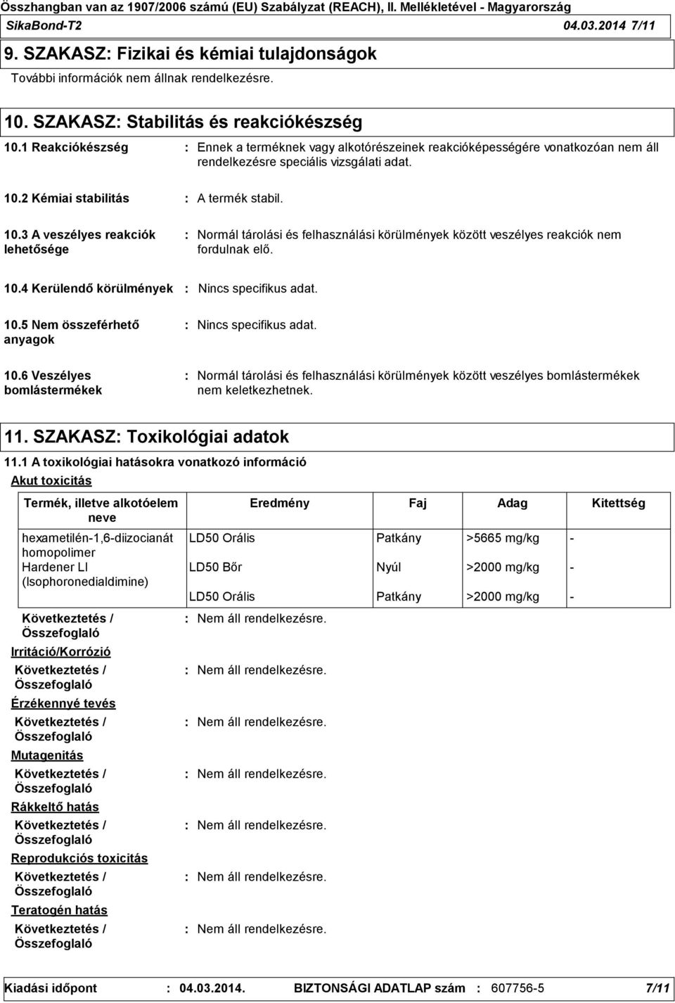 2 Kémiai stabilitás A termék stabil. 10.3 A veszélyes reakciók lehetősége Normál tárolási és felhasználási körülmények között veszélyes reakciók nem fordulnak elő. 10.4 Kerülendő körülmények Nincs specifikus adat.