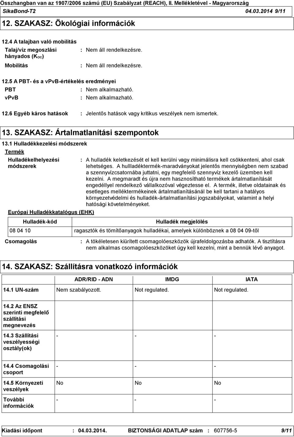 1 Hulladékkezelési módszerek Termék Hulladékelhelyezési módszerek Európai Hulladékkatalógus (EHK) Hulladékkód A hulladék keletkezését el kell kerülni vagy minimálisra kell csökkenteni, ahol csak