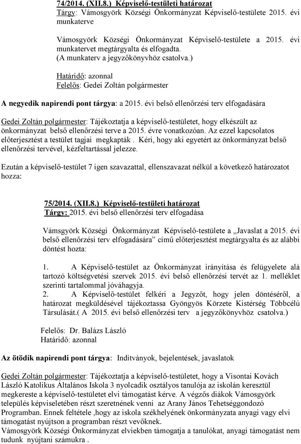 évi belső ellenőrzési terv elfogadására Gedei Zoltán polgármester: Tájékoztatja a -testületet, hogy elkészült az önkormányzat belső ellenőrzési terve a 2015. évre vonatkozóan.