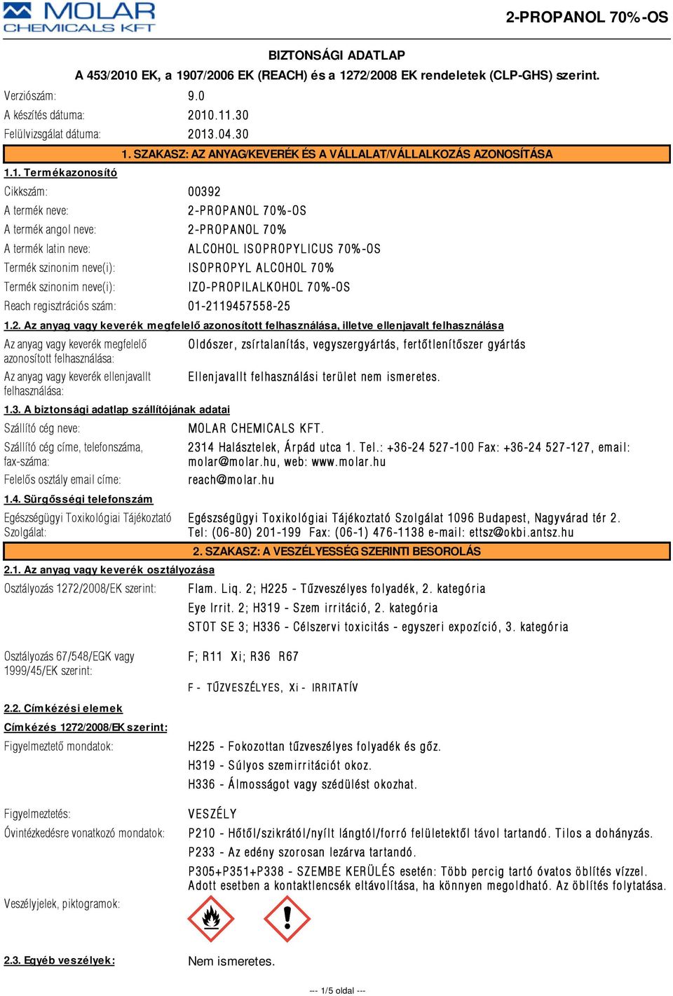 ISOPROPYL ALCOHOL 70% Termék szinonim neve(i): IZO-PROPILALKOHOL OP ILA LK OHOL 70%-OS Reach regisztrációs szám: 01-21