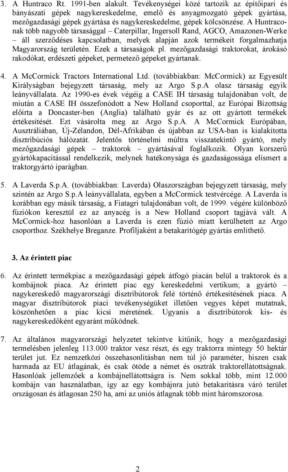 A Huntraconak több nagyobb társasággal Caterpillar, Ingersoll Rand, AGCO, Amazonen-Werke áll szerződéses kapcsolatban, melyek alapján azok termékeit forgalmazhatja Magyarország területén.