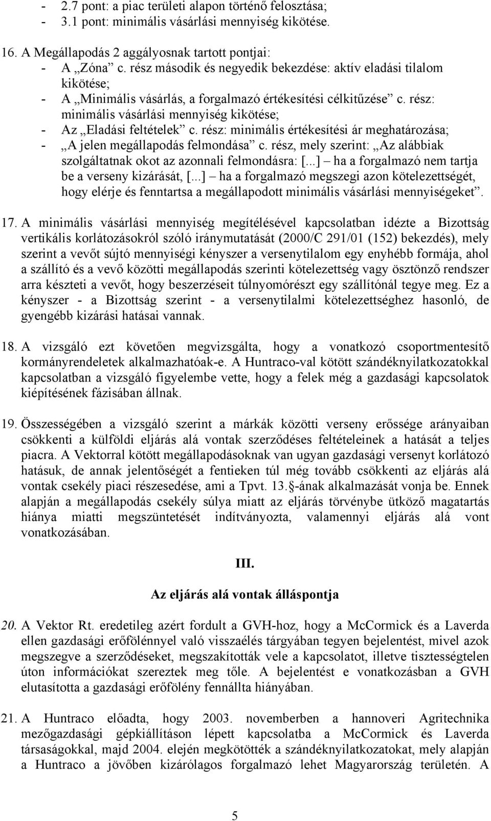 rész: minimális vásárlási mennyiség kikötése; - Az Eladási feltételek c. rész: minimális értékesítési ár meghatározása; - A jelen megállapodás felmondása c.