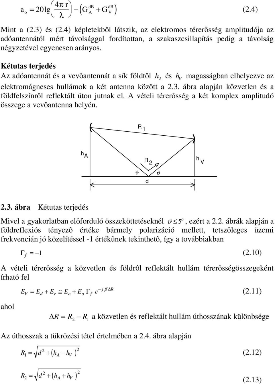 A vételi térerôsség két kplex plitudó összege vevôte helyé. R 1 h A R h ϑ d ϑ.3. ábr Kétuts terjedés Mivel gykrltb elôfrduló összeköttetésekél ϑ 5, ezért.