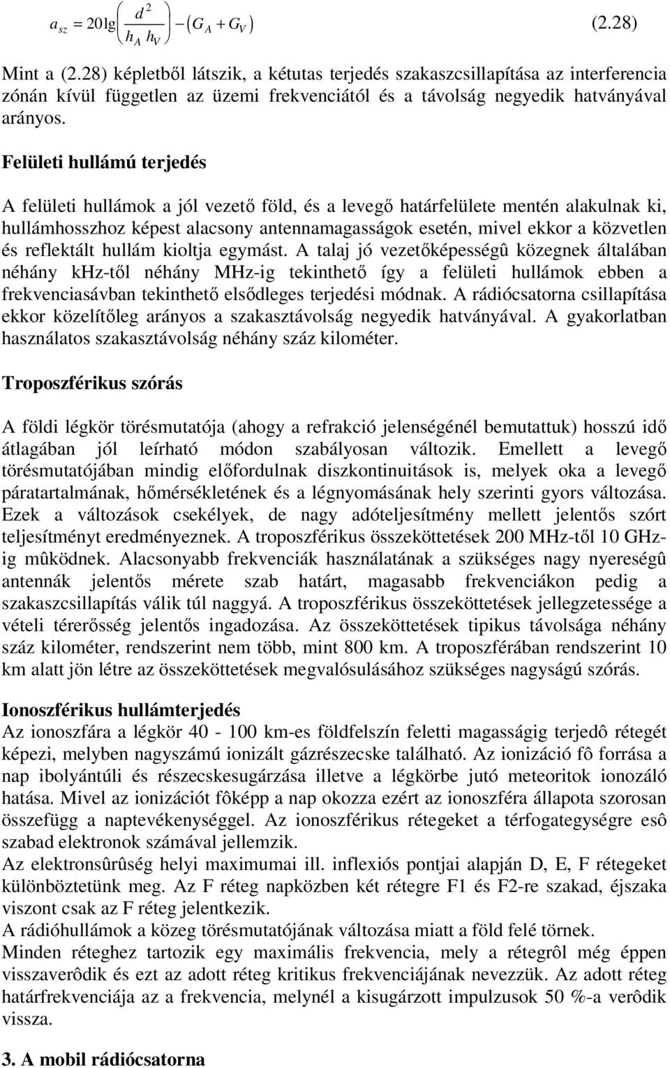 A tlj jó vezetőképességû közegek áltláb éháy khz-től éháy MHz-ig tekithető így felületi hullák ebbe frekvecisávb tekithető elsődleges terjedési ódk.