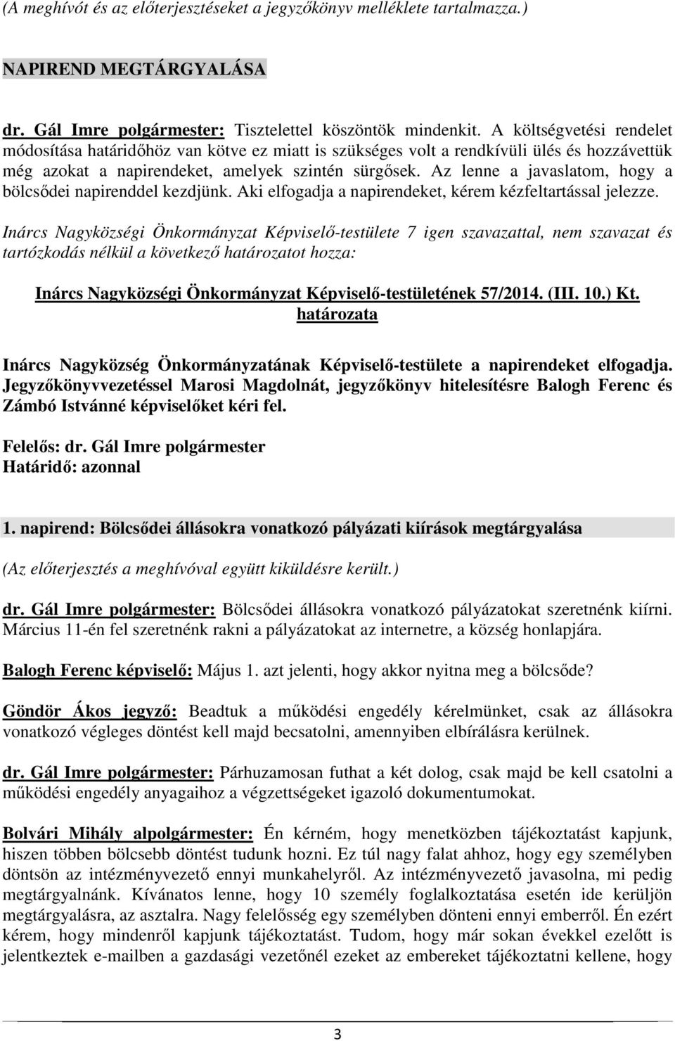 Az lenne a javaslatom, hogy a bölcsődei napirenddel kezdjünk. Aki elfogadja a napirendeket, kérem kézfeltartással jelezze.