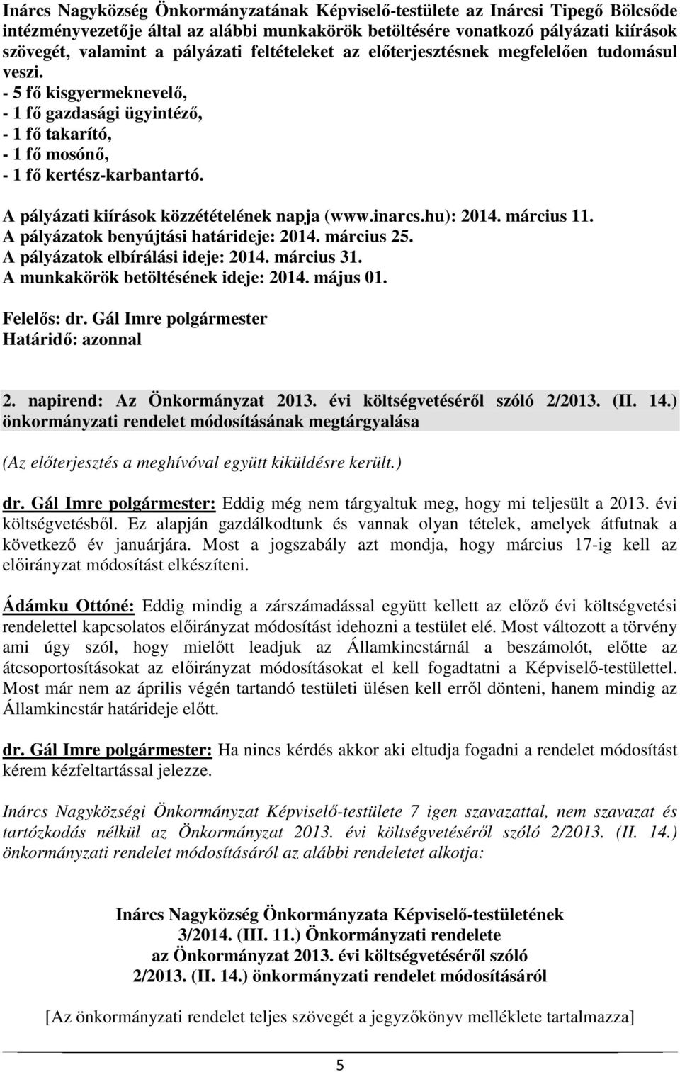 A pályázati kiírások közzétételének napja (www.inarcs.hu): 2014. március 11. A pályázatok benyújtási határideje: 2014. március 25. A pályázatok elbírálási ideje: 2014. március 31.