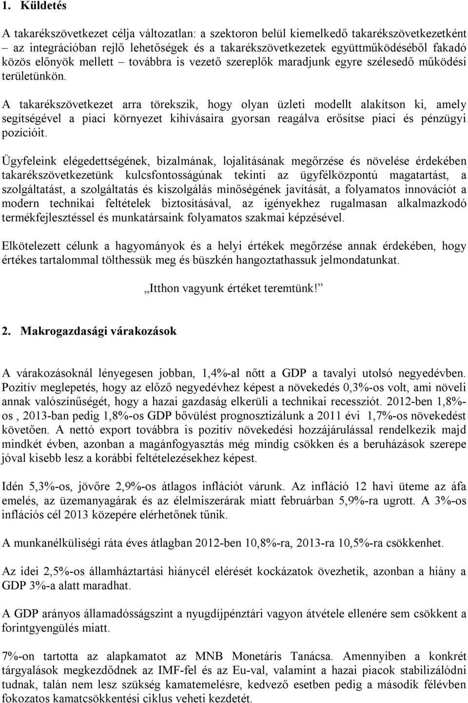 A takarékszövetkezet arra törekszik, hogy olyan üzleti modellt alakítson ki, amely segítségével a piaci környezet kihívásaira gyorsan reagálva erősítse piaci és pénzügyi pozícióit.