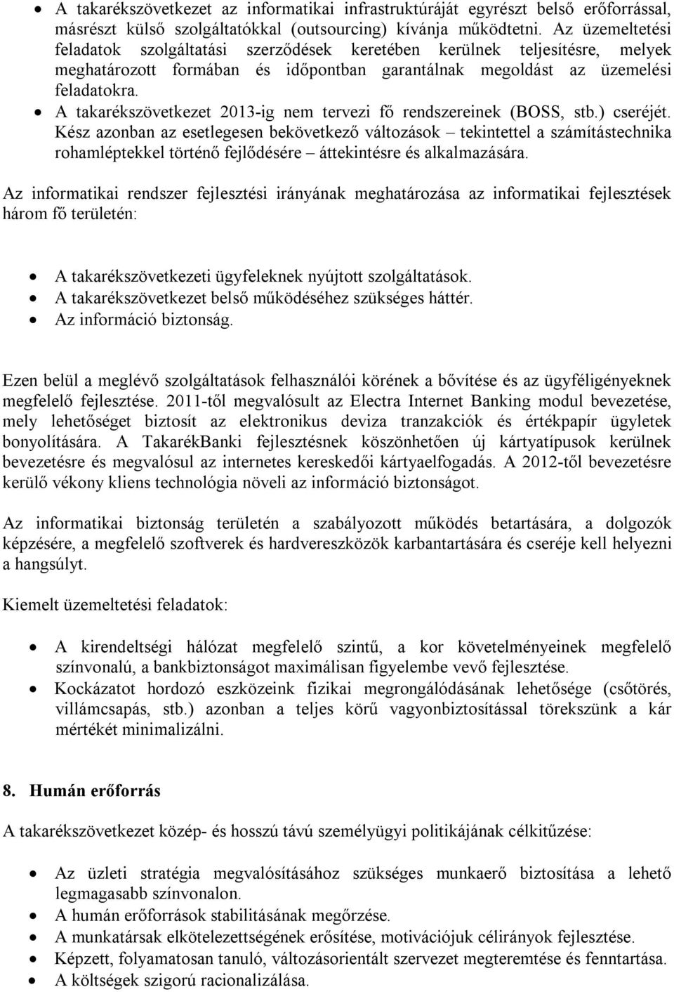 A takarékszövetkezet 2013-ig nem tervezi fő rendszereinek (BOSS, stb.) cseréjét.