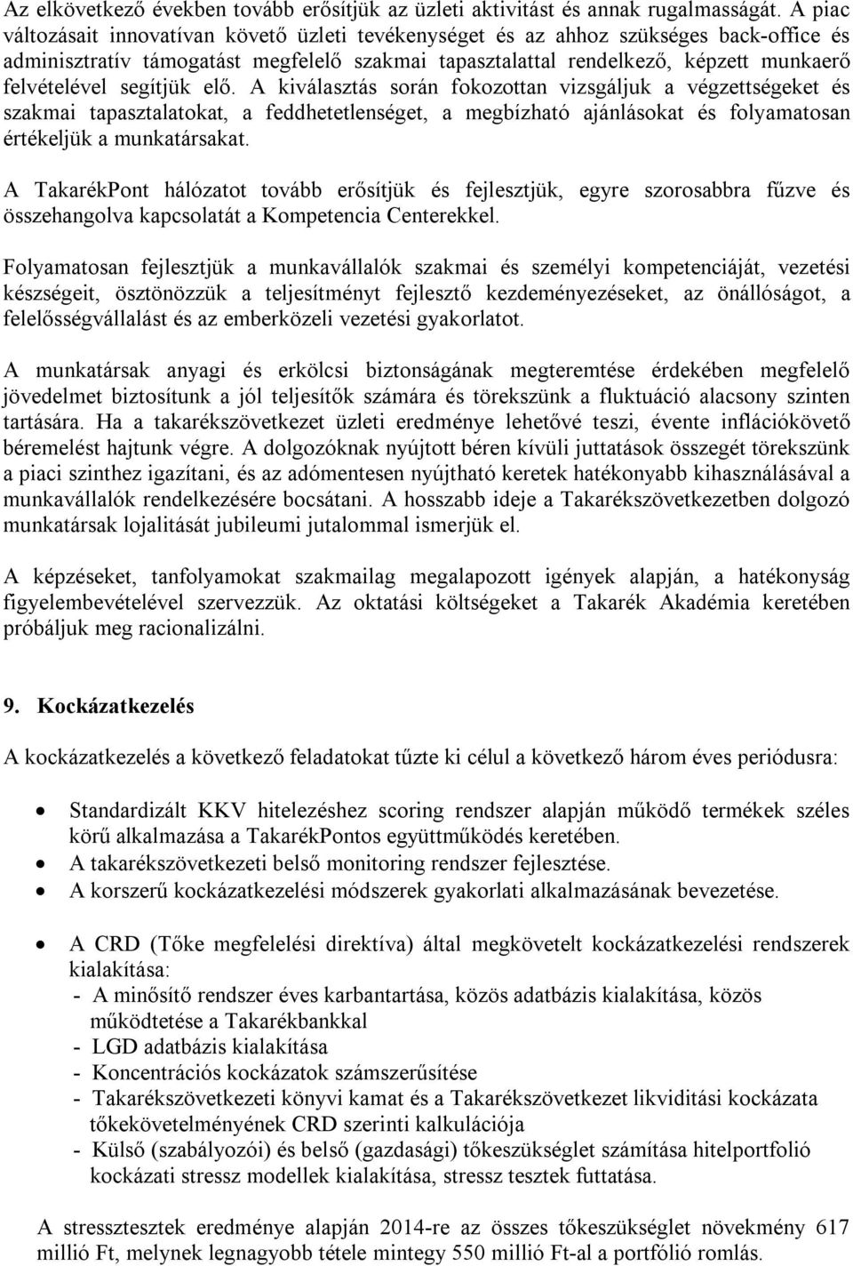 segítjük elő. A kiválasztás során fokozottan vizsgáljuk a végzettségeket és szakmai tapasztalatokat, a feddhetetlenséget, a megbízható ajánlásokat és folyamatosan értékeljük a munkatársakat.