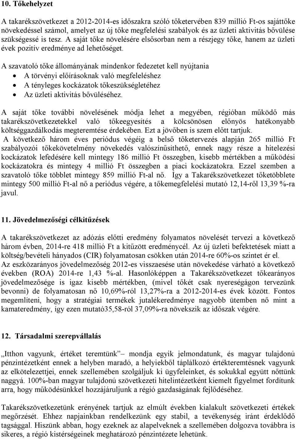 A szavatoló tőke állományának mindenkor fedezetet kell nyújtania A törvényi előírásoknak való megfeleléshez A tényleges kockázatok tőkeszükségletéhez Az üzleti aktivitás bővüléséhez.