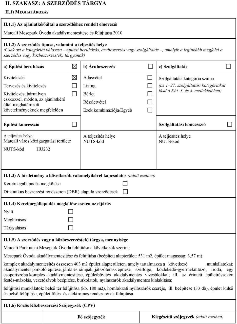 1) Az ajánlatkérő által a szerződéshez rendelt elnevezés Marcali Mesepark Óvoda akadálymentesítése és felújítása 2010 II.1.2) A szerződés típusa, valamint a teljesítés helye (Csak azt a kategóriát