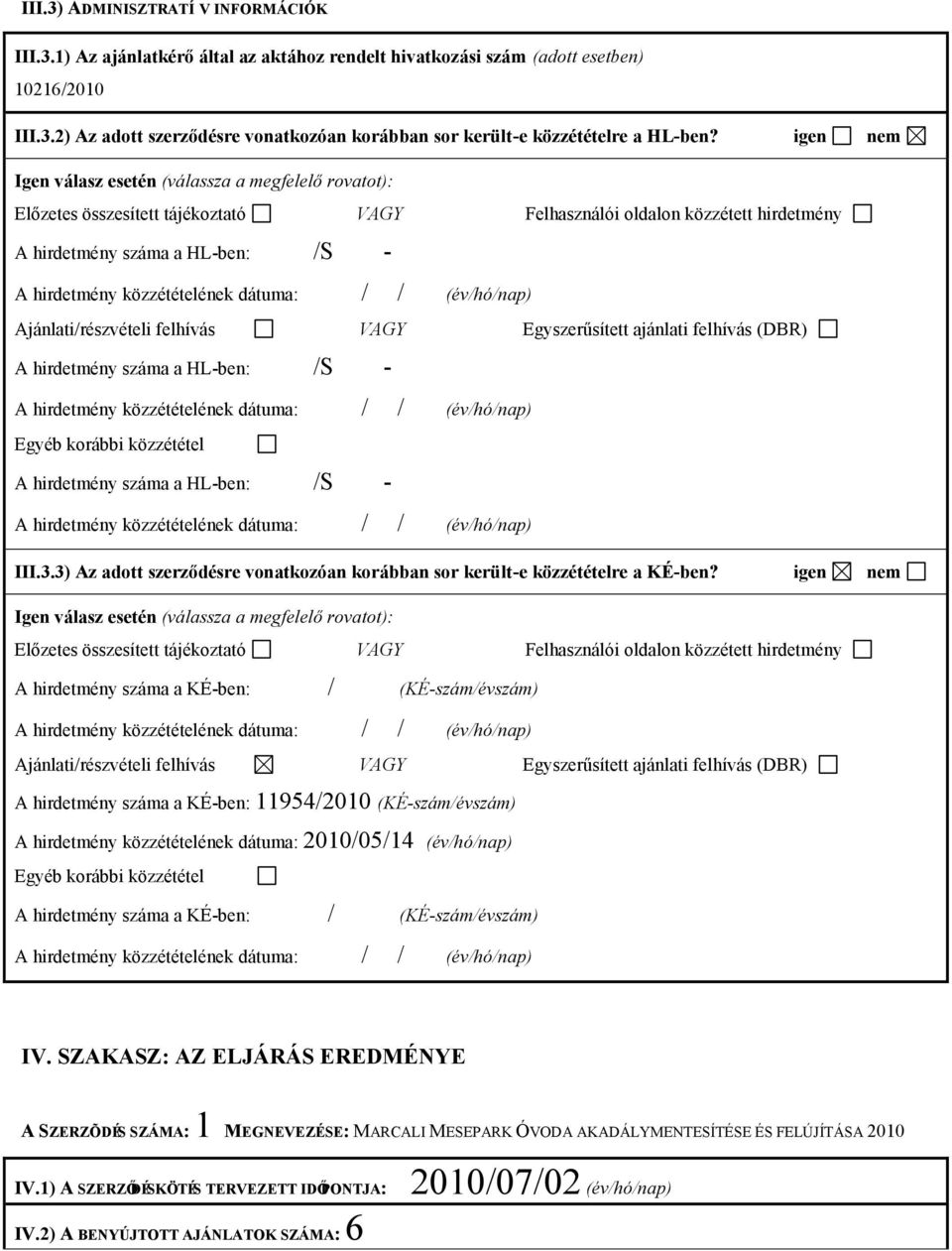 VAGY Egyszerűsített ajánlati felhívás (DBR) A hirdetmény a HL-ben: /S - Egyéb korábbi közzététel A hirdetmény a HL-ben: /S - III.3.