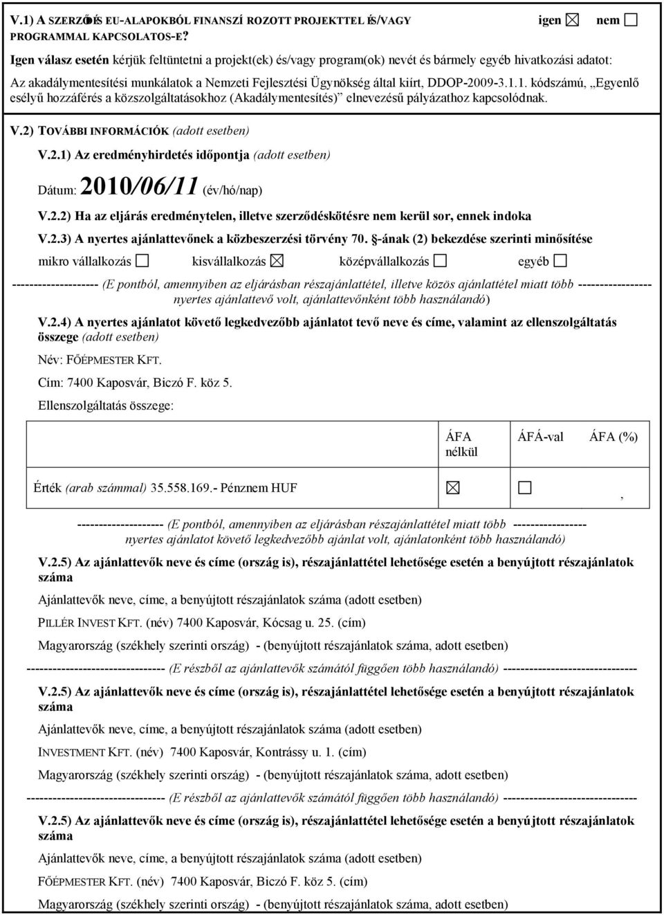 DDOP-2009-3.1.1. kódszámú, Egyenlő esélyű hozzáférés a közszolgáltatásokhoz (Akadálymentesítés) elnevezésű pályázathoz kapcsolódnak. V.2) TOVÁBBI INFORMÁCIÓK (adott esetben) V.2.1) Az eredményhirdetés időpontja (adott esetben) Dátum: 2010/06/11 (év/hó/nap) V.