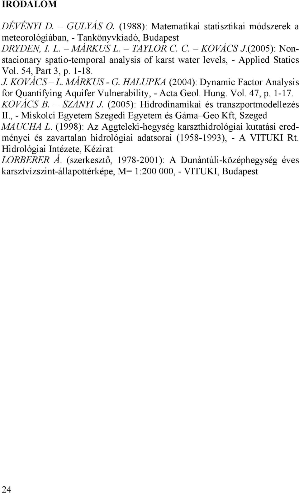 p 1-17 KOVÁCS B SZANYI J (2005): Hidrodinamikai és transzportmodellezés II, - Miskolci Egyetem Szegedi Egyetem és Gáma Geo Kft, Szeged MAUCHA L (1998): Az Aggteleki-hegység karszthidrológiai kutatási