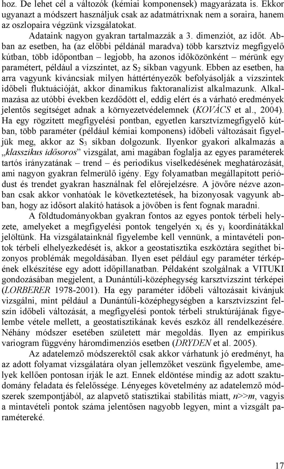 például a vízszintet, az S 2 síkban vagyunk Ebben az esetben, ha arra vagyunk kíváncsiak milyen háttértényezők befolyásolják a vízszintek időbeli fluktuációját, akkor dinamikus faktoranalízist