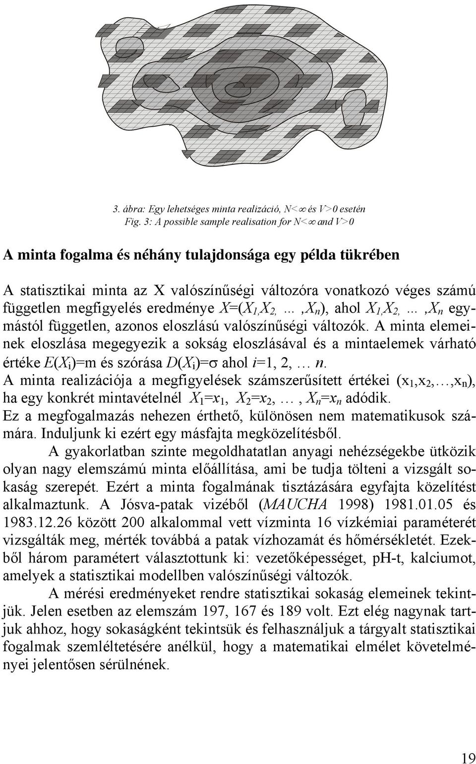 eloszlása megegyezik a sokság eloszlásával és a mintaelemek várható értéke E(X i )=m és szórása D(X i )=σ ahol i=1, 2, n A minta realizációja a megfigyelések számszerűsített értékei (x 1,x 2,,x n ),