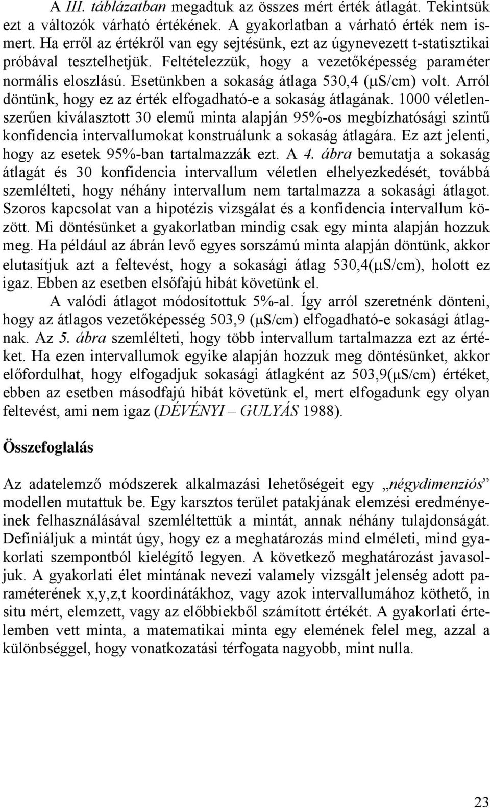 sokaság átlagának 1000 véletlenszerűen kiválasztott 30 elemű minta alapján 95%-os megbízhatósági szintű konfidencia intervallumokat konstruálunk a sokaság átlagára Ez azt jelenti, hogy az esetek