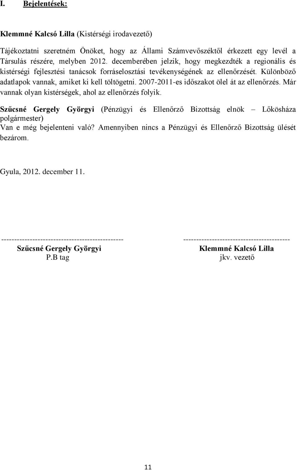 Különböző adatlapok vannak, amiket ki kell töltögetni. 2007-2011-es időszakot ölel át az ellenőrzés. Már vannak olyan kistérségek, ahol az ellenőrzés folyik. Van e még bejelenteni való?