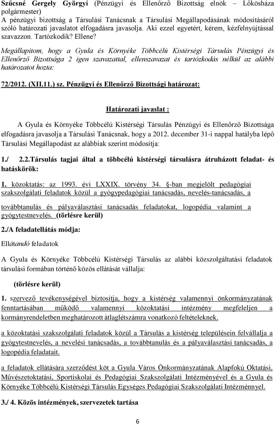 Megállapítom, hogy a Gyula és Környéke Többcélú Kistérségi Társulás Pénzügyi és Ellenőrző Bizottsága 2 igen szavazattal, ellenszavazat és tartózkodás nélkül az alábbi határozatot hozta: 72/2012. (XII.