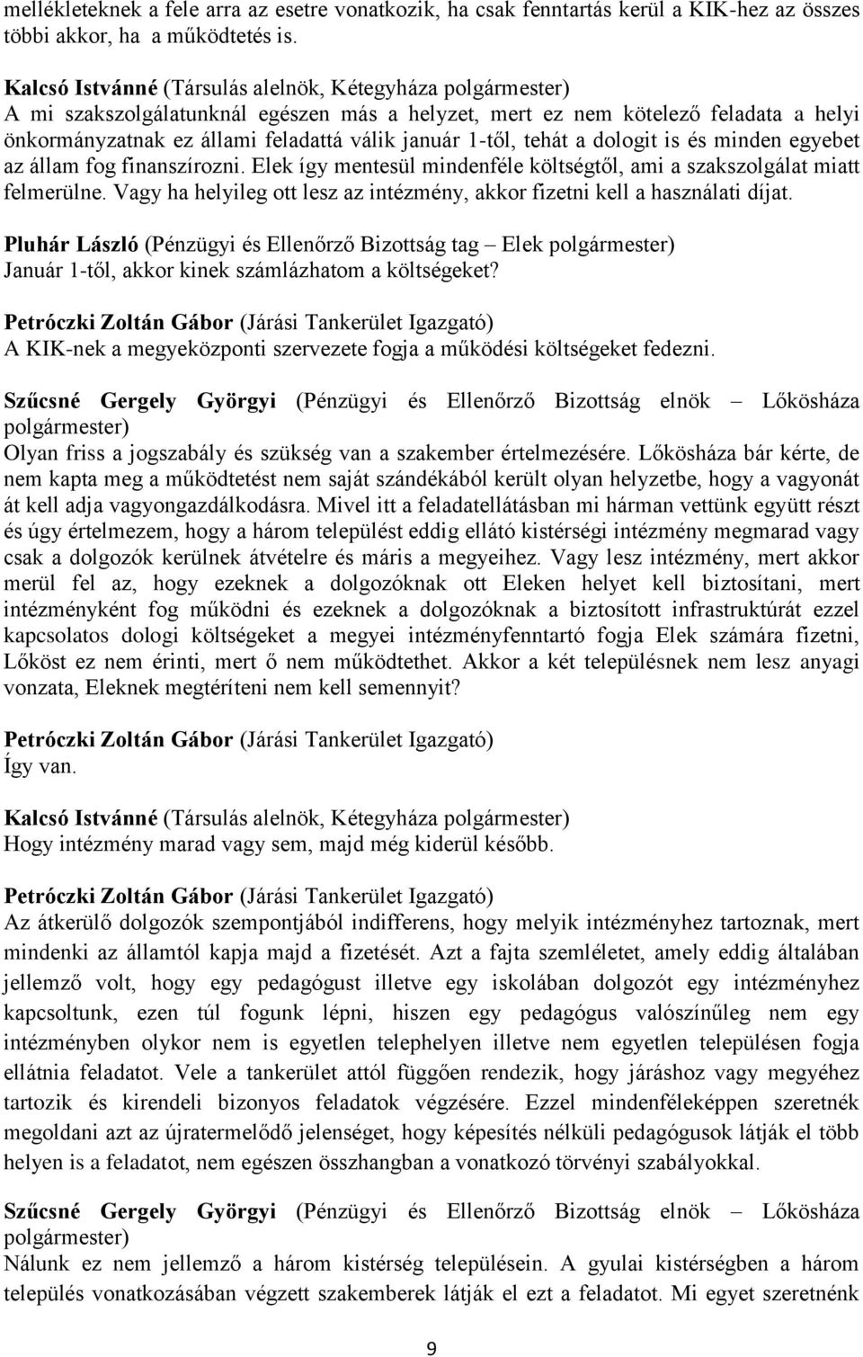 dologit is és minden egyebet az állam fog finanszírozni. Elek így mentesül mindenféle költségtől, ami a szakszolgálat miatt felmerülne.