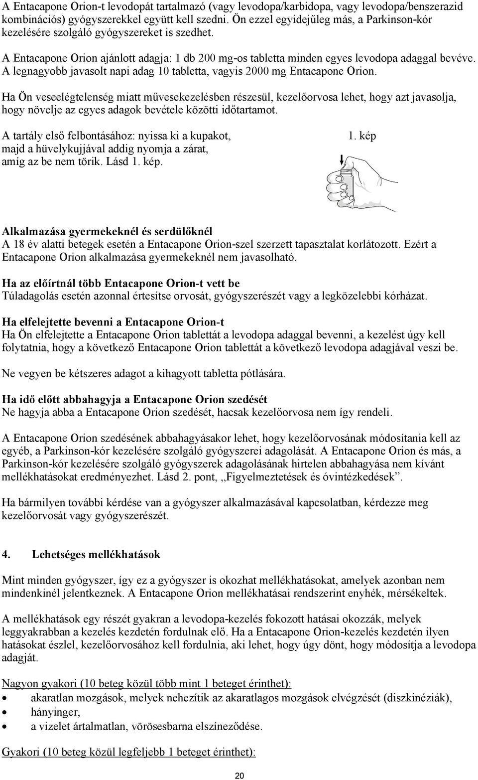 A legnagyobb javasolt napi adag 10 tabletta, vagyis 2000 mg Entacapone Orion.