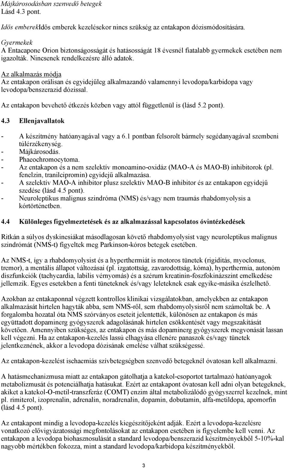 Az alkalmazás módja Az entakapon orálisan és egyidejűleg alkalmazandó valamennyi levodopa/karbidopa vagy levodopa/benszerazid dózissal.