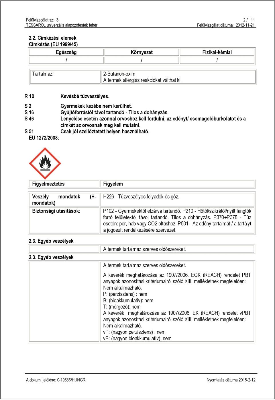 S 46 Lenyelése esetén azonnal orvoshoz kell fordulni, az edényt/ csomagolóburkolatot és a címkét az orvosnak meg kell mutatni. S 51 Csak jól szellőztetett helyen használható.