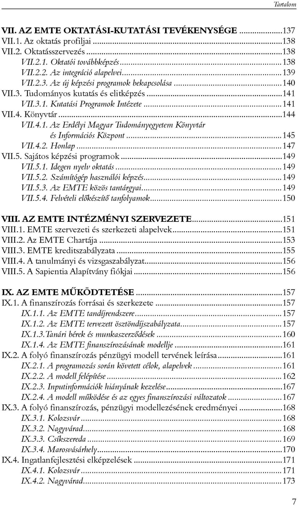 ..145 VII.4.2. Honlap...147 VII.5. Sajátos képzési programok...149 VII.5.1. Idegen nyelv oktatás...149 VII.5.2. Számítógép használói képzés...149 VII.5.3. Az EMTE közös tantárgyai...149 VII.5.4. Felvételi elõkészítõ tanfolyamok.