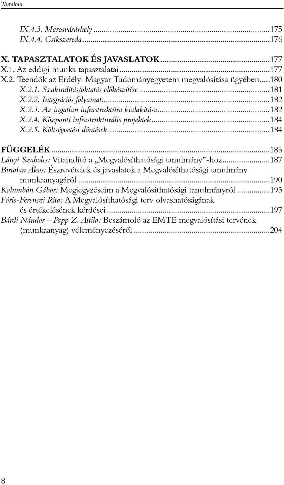 ..182 X.2.4. Központi infrastrukturális projektek...184 X.2.5. Költségvetési döntések...184 FÜGGELÉK...185 Lányi Szabolcs: Vitaindító a Megvalósíthatósági tanulmány -hoz.